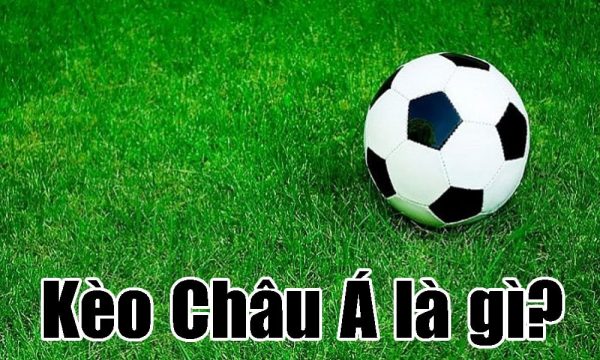 Kèo Châu Á là gì? Kinh nghiệm chơi kèo châu Á hiệu quả